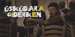 Üsküdara Giderken 1. Bölüm
